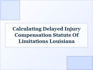 How to Calculate Delayed Injury Claims in Louisiana