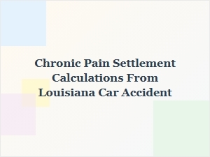 Calculating Louisiana Car Accident Chronic Pain Settlements